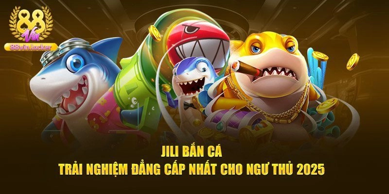 Jili Bắn Cá – Sảnh Cược Xanh Chín Chất Lượng Nhất 88vin