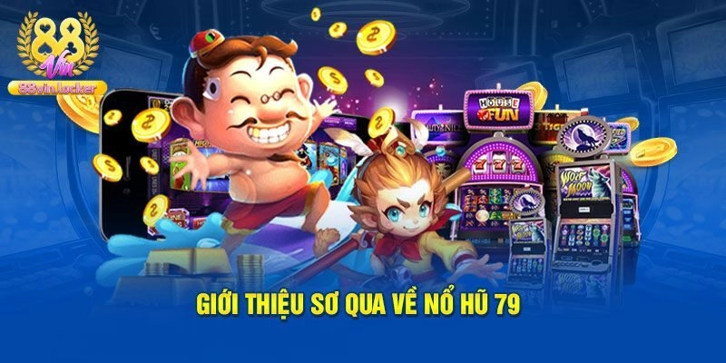 Giới thiệu sơ qua về game nổ hũ 79