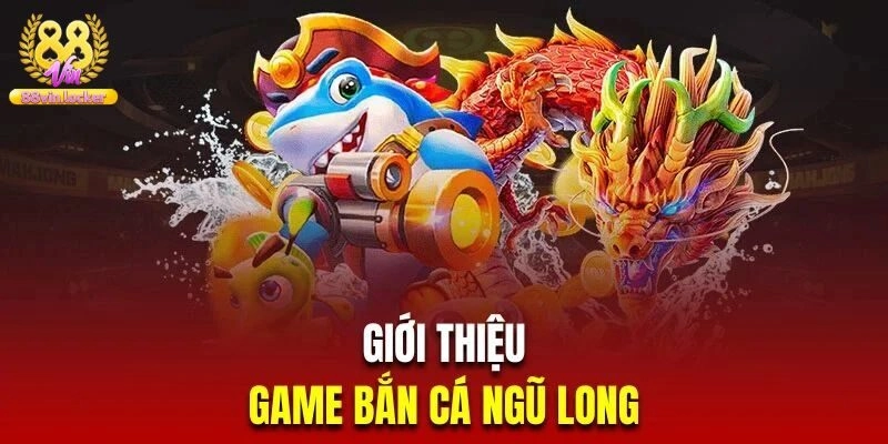 Giới thiệu chung về game bắn cá ngũ long