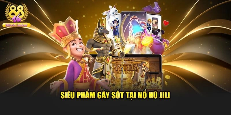 Kinh nghiệm chơi nổ hũ Jili điện tử săn jackpot khủng