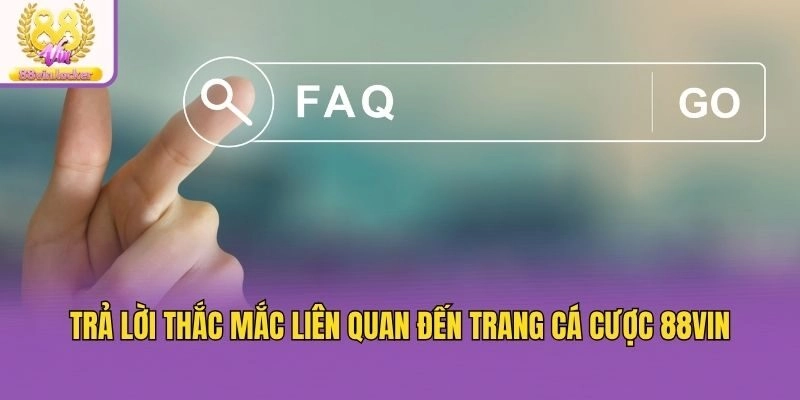 Trả lời thắc mắc liên quan đến trang cá cược 88vin
